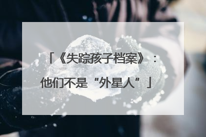 《失踪孩子档案》：他们不是“外星人”