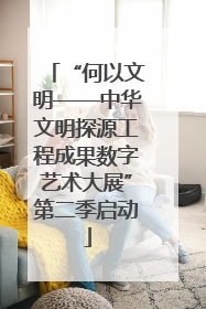 “何以文明——中华文明探源工程成果数字艺术大展”第二季启动