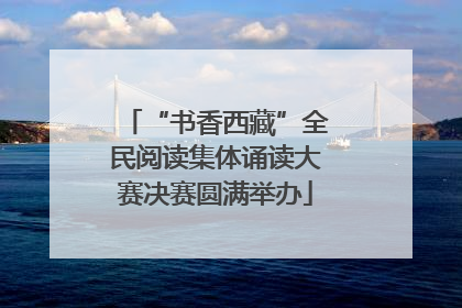 “书香西藏”全民阅读集体诵读大赛决赛圆满举办