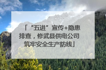 “五进”宣传+隐患排查，修武县供电公司筑牢安全生产防线