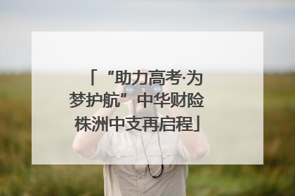 “助力高考·为梦护航”中华财险株洲中支再启程