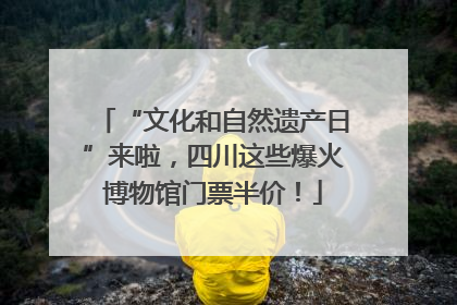 “文化和自然遗产日”来啦，四川这些爆火博物馆门票半价！