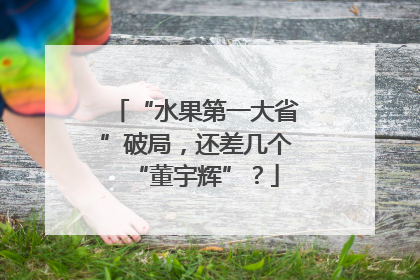 “水果第一大省”破局，还差几个“董宇辉”？