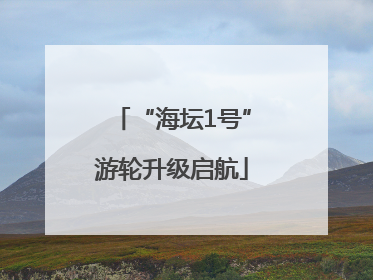 “海坛1号”游轮升级启航