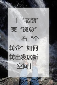 “老熊”变“熊总”——看“个转企”如何转出发展新空间