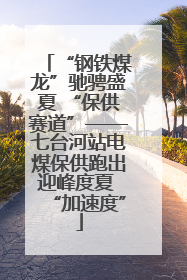 “钢铁煤龙”驰骋盛夏 “保供赛道”——七台河站电煤保供跑出迎峰度夏 “加速度”