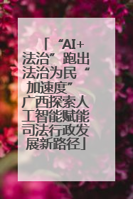 “AI+法治”跑出法治为民“加速度” 广西探索人工智能赋能司法行政发展新路径