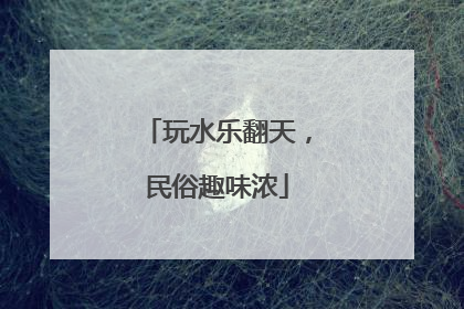 玩水乐翻天，民俗趣味浓