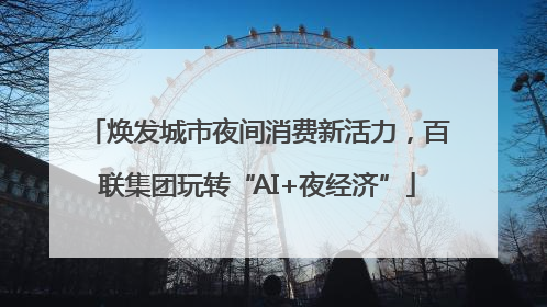 焕发城市夜间消费新活力，百联集团玩转“AI+夜经济”