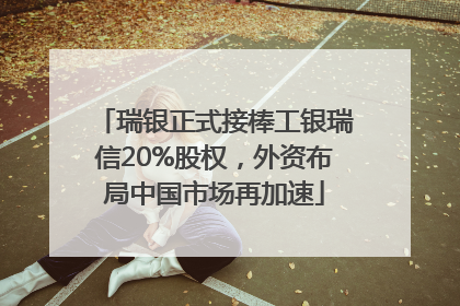 瑞银正式接棒工银瑞信20%股权，外资布局中国市场再加速