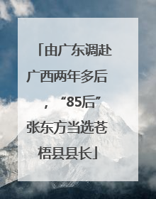 由广东调赴广西两年多后，“85后”张东方当选苍梧县县长