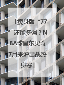 瘦身版“77”还能多强？NBA球星东契奇7月来沪出战热身赛