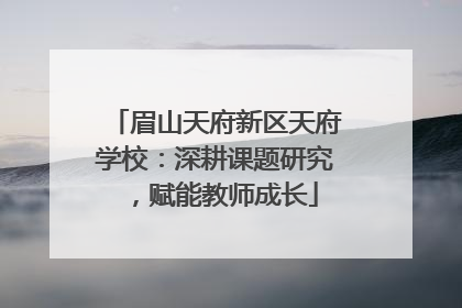 眉山天府新区天府学校：深耕课题研究，赋能教师成长