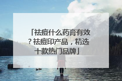 祛痘什么药膏有效？祛痘印产品，精选十款热门品牌