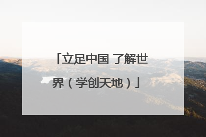 立足中国 了解世界（学创天地）