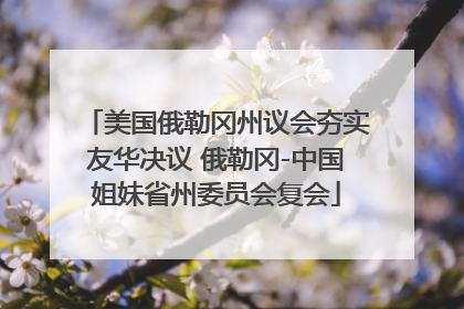 美国俄勒冈州议会夯实友华决议 俄勒冈-中国姐妹省州委员会复会