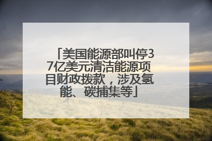 美国能源部叫停37亿美元清洁能源项目财政拨款，涉及氢能、碳捕集等