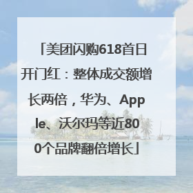美团闪购618首日开门红：整体成交额增长两倍，华为、Apple、沃尔玛等近800个品牌翻倍增长