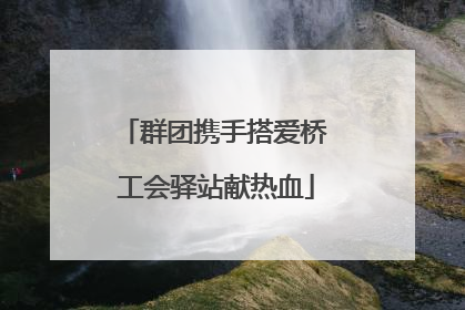 群团携手搭爱桥 工会驿站献热血
