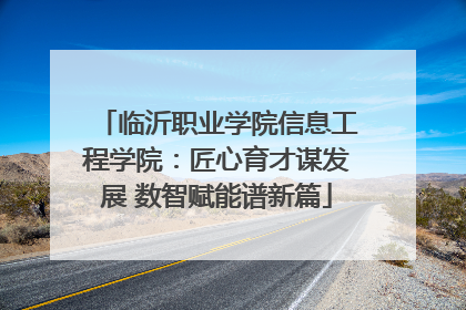 临沂职业学院信息工程学院：匠心育才谋发展 数智赋能谱新篇