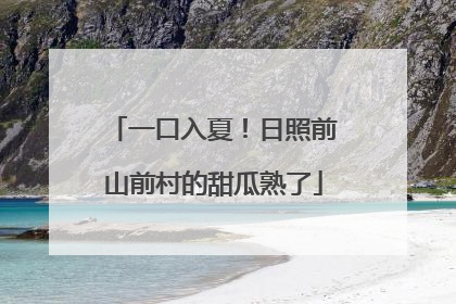 一口入夏！日照前山前村的甜瓜熟了