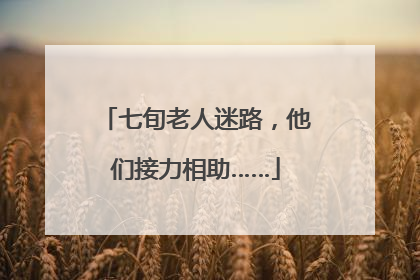 七旬老人迷路，他们接力相助……
