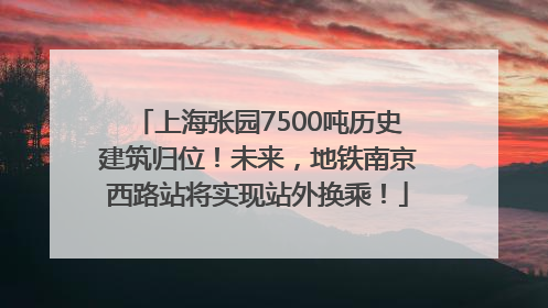 上海张园7500吨历史建筑归位！未来，地铁南京西路站将实现站外换乘！