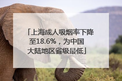 上海成人吸烟率下降至18.6%，为中国大陆地区省级最低