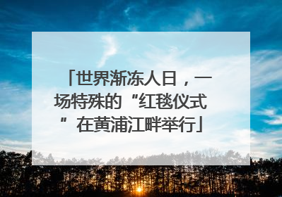 世界渐冻人日，一场特殊的“红毯仪式”在黄浦江畔举行
