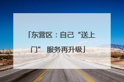 东营区：自己“送上门” 服务再升级