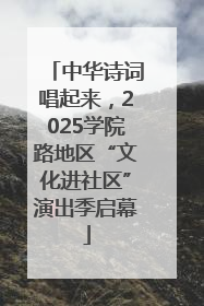 中华诗词唱起来，2025学院路地区“文化进社区”演出季启幕