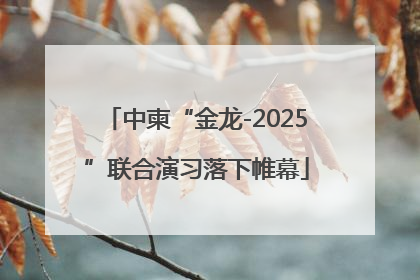 中柬“金龙-2025”联合演习落下帷幕