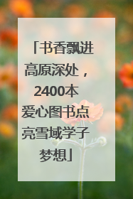 书香飘进高原深处，2400本爱心图书点亮雪域学子梦想