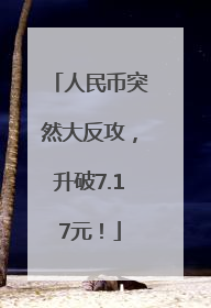 人民币突然大反攻，升破7.17元！