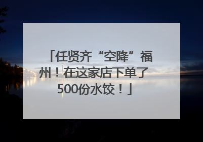 任贤齐“空降”福州！在这家店下单了500份水饺！