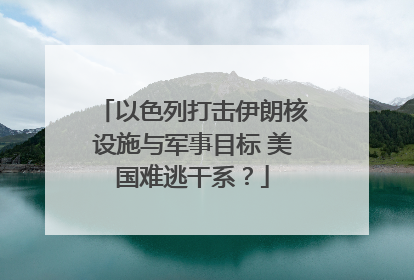 以色列打击伊朗核设施与军事目标 美国难逃干系？