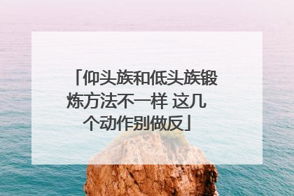 仰头族和低头族锻炼方法不一样 这几个动作别做反