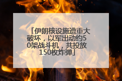 伊朗核设施遭重大破坏，以军出动约50架战斗机，共投放150枚炸弹