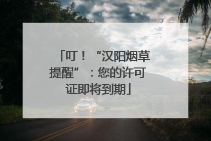叮！“汉阳烟草提醒”：您的许可证即将到期