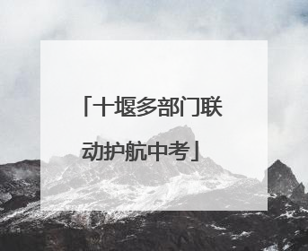 十堰多部门联动护航中考