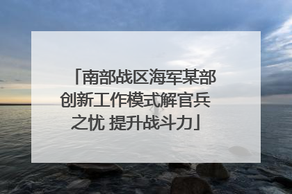 南部战区海军某部创新工作模式解官兵之忧 提升战斗力