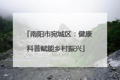 南阳市宛城区：健康科普赋能乡村振兴