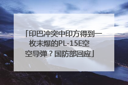 印巴冲突中印方得到一枚未爆的PL-15E空空导弹？国防部回应