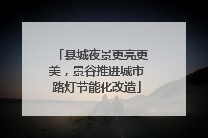 县城夜景更亮更美，景谷推进城市路灯节能化改造