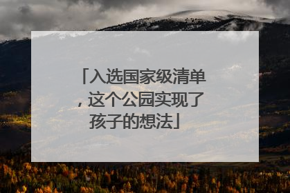 入选国家级清单，这个公园实现了孩子的想法