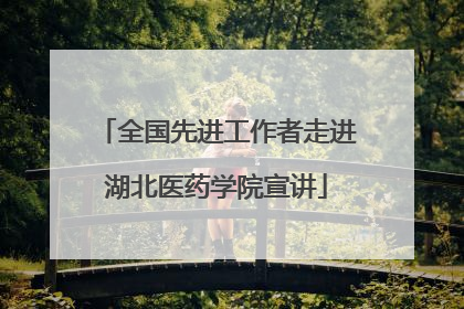 全国先进工作者走进湖北医药学院宣讲