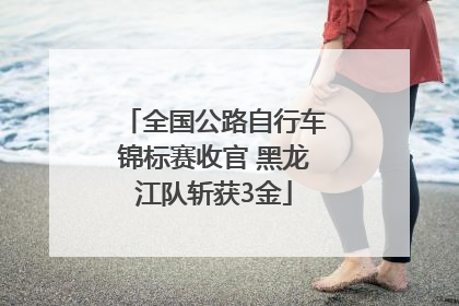 全国公路自行车锦标赛收官 黑龙江队斩获3金