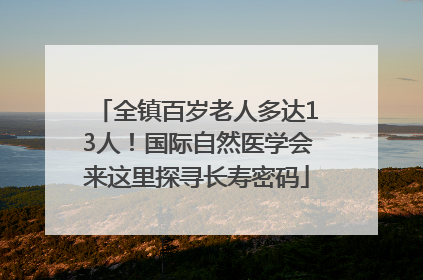 全镇百岁老人多达13人！国际自然医学会来这里探寻长寿密码