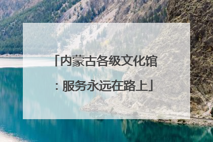 内蒙古各级文化馆：服务永远在路上