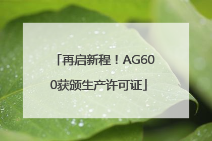 再启新程！AG600获颁生产许可证